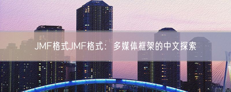 <strong>JMF格式JMF格式：多媒体框架的中文探索</strong>