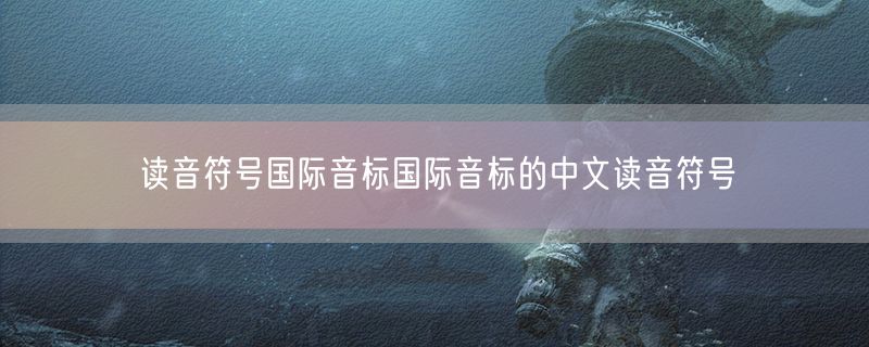 读音符号国际音标国际音标的中文读音符号