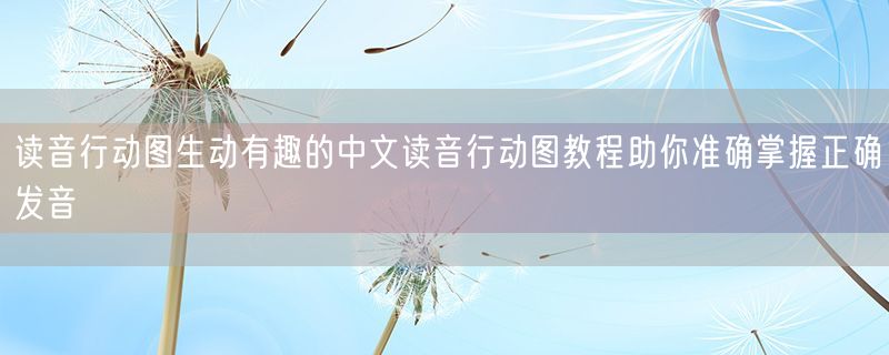 读音行动图生动有趣的中文读音行动图教程助你准确掌握正确发音